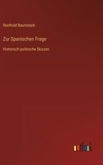 Zur Spanischen Frage : Historisch-politische Skizzen by Reinhold Baumstark - Hardback