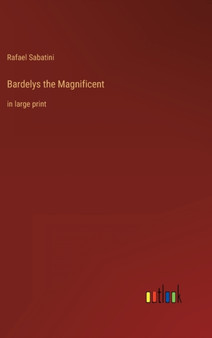 Bardelys the Magnificent : in large print by Rafael Sabatini - Hardback