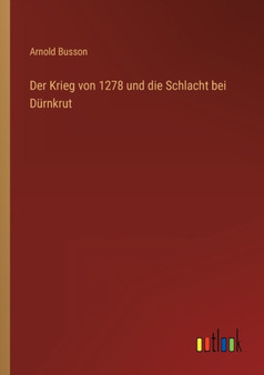 Der Krieg von 1278 und die Schlacht bei Durnkrut by Arnold Busson - Paperback