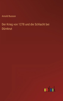 Der Krieg von 1278 und die Schlacht bei Durnkrut by Arnold Busson - Hardback