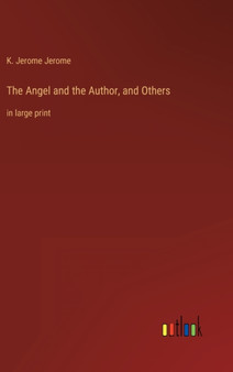 The Angel and the Author, and Others : in large print by K Jerome Jerome - Hardback