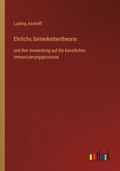 Ehrlichs Seitenkettentheorie : und ihre Anwendung auf die kunstlichen Immunisierungsprozesse by Ludwig Aschoff - Paperback