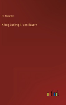 Koenig Ludwig II. von Bayern by Fr Streissler - Hardback