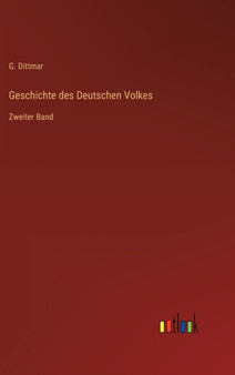 Geschichte des Deutschen Volkes : Zweiter Band by G Dittmar - Hardback