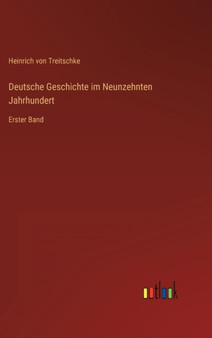 Deutsche Geschichte im Neunzehnten Jahrhundert : Erster Band by Heinrich Von Treitschke - Hardback