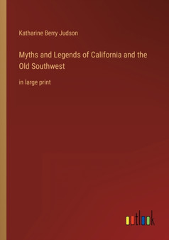 Myths and Legends of California and the Old Southwest : in large print by Katharine Berry Judson - Paperback