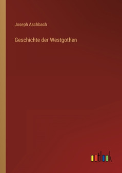 Geschichte der Westgothen by Joseph Aschbach - Paperback