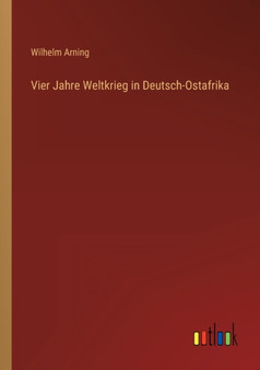 Vier Jahre Weltkrieg in Deutsch-Ostafrika by Wilhelm Arning - Paperback