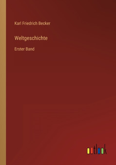 Weltgeschichte : Erster Band by Karl Friedrich Becker - Paperback