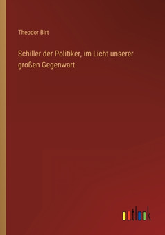 Schiller der Politiker, im Licht unserer grossen Gegenwart by Theodor Birt - Paperback