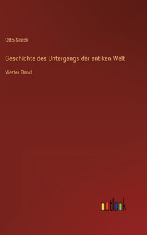 Geschichte des Untergangs der antiken Welt : Vierter Band by Otto Seeck - Hardback