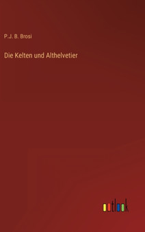 Die Kelten und Althelvetier by P J B Brosi - Hardback