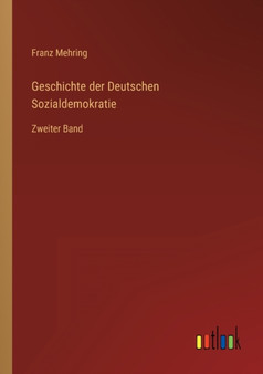 Geschichte der Deutschen Sozialdemokratie : Zweiter Band by Franz Mehring - Paperback