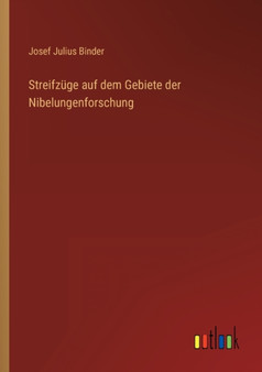 Streifzuge auf dem Gebiete der Nibelungenforschung by Josef Julius Binder - Paperback