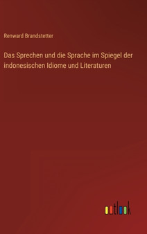 Das Sprechen und die Sprache im Spiegel der indonesischen Idiome und Literaturen by Renward Brandstetter - Hardback