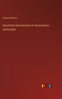 Geschichte Deutschlands im Neunzehnten Jahrhundert by Georg Kaufmann - Hardback