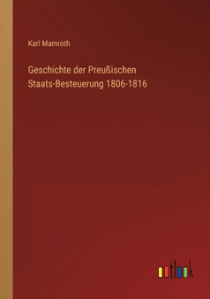 Geschichte der Preussischen Staats-Besteuerung 1806-1816 by Karl Mamroth - Paperback