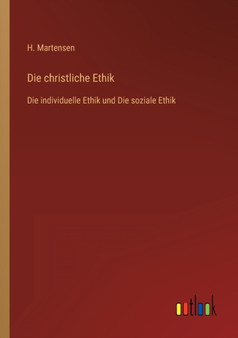 Die christliche Ethik : Die individuelle Ethik und Die soziale Ethik by H Martensen - Paperback Die christliche Ethik : Die individuelle Ethik und Die soziale Ethik by H Martensen - Paperback