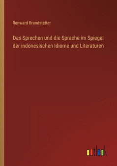 Das Sprechen und die Sprache im Spiegel der indonesischen Idiome und Literaturen by Renward Brandstetter - Paperback