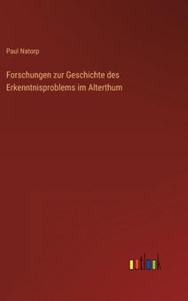 Forschungen zur Geschichte des Erkenntnisproblems im Alterthum by Paul Natorp - Hardback