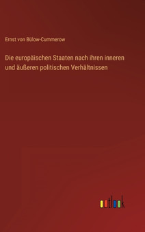 Die europaischen Staaten nach ihren inneren und ausseren politischen Verhaltnissen by Ernst Von Bulow-Cummerow - Hardback