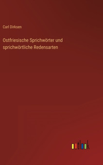 Ostfriesische Sprichwoerter und sprichwoertliche Redensarten by Carl Dirksen - Hardback