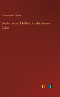 Geschichte der Schifffahrt im atlantischen Ozean by Franz Anselm Deuber - Hardback
