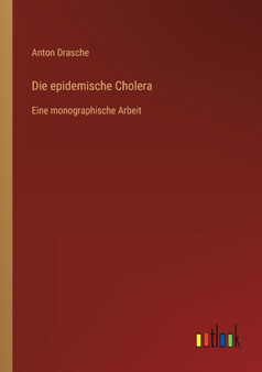 Die epidemische Cholera : Eine monographische Arbeit by Anton Drasche - Paperback