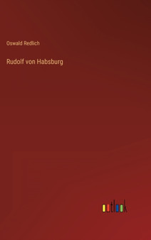 Rudolf von Habsburg by Oswald Redlich - Hardback