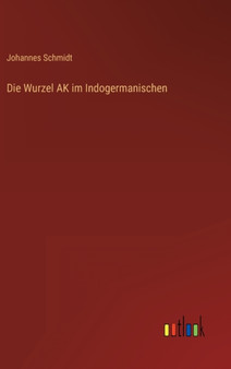 Die Wurzel AK im Indogermanischen by Johannes Schmidt - Hardback