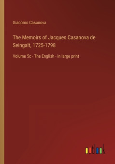 The Memoirs of Jacques Casanova de Seingalt, 1725-1798 : Volume 5c - The English - in large print by Giacomo Casanova - Paperback