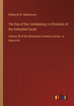 The Day of the Confederacy; A Chronicle of the Embattled South : Volume 30 of the Chronicles of America Series - in large print by Nathaniel W Stephenson - Paperback