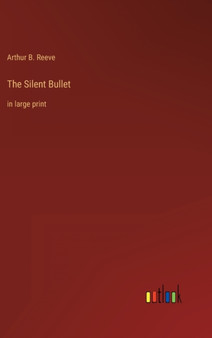 The Silent Bullet : in large print by Arthur B Reeve - Hardback