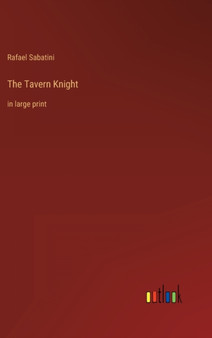The Tavern Knight : in large print by Rafael Sabatini - Hardback