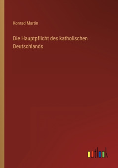 Die Hauptpflicht des katholischen Deutschlands by Konrad Martin - Paperback