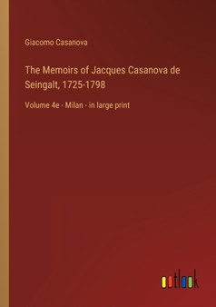 The Memoirs of Jacques Casanova de Seingalt, 1725-1798 : Volume 4e - Milan - in large print by Giacomo Casanova - Paperback