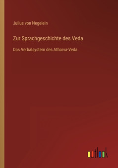 Zur Sprachgeschichte des Veda : Das Verbalsystem des Atharva-Veda by Julius Von Negelein - Paperback