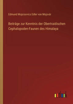 Beitrage zur Kenntnis der Obertraidischen Cephalopoden-Faunen des Himalaya by Edmund Mojsisovics Edler Von Mojsvar - Paperback