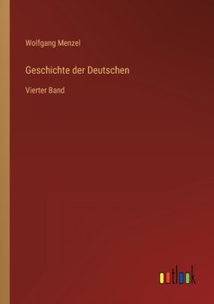 Geschichte der Deutschen : Vierter Band by Wolfgang Menzel - Paperback