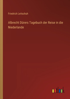 Albrecht Durers Tagebuch der Reise in die Niederlande by Friedrich Leitschuh - Paperback