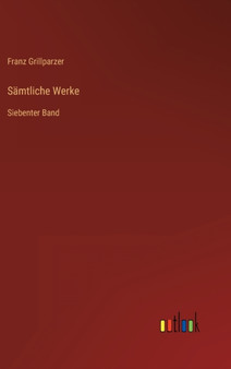 Samtliche Werke : Siebenter Band by Franz Grillparzer - Hardback
