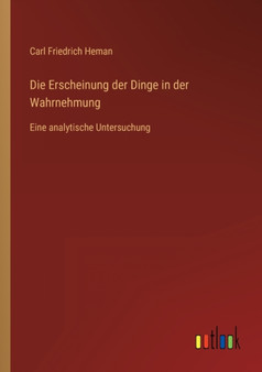 Die Erscheinung der Dinge in der Wahrnehmung : Eine analytische Untersuchung by Carl Friedrich Heman - Paperback