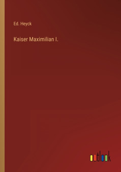 Kaiser Maximilian I. by Ed Heyck - Paperback
