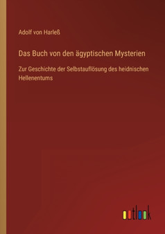 Das Buch von den agyptischen Mysterien : Zur Geschichte der Selbstaufloesung des heidnischen Hellenentums by Adolf Von Harless - Paperback