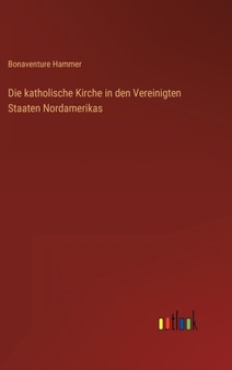 Die katholische Kirche in den Vereinigten Staaten Nordamerikas by Bonaventure Hammer - Hardback
