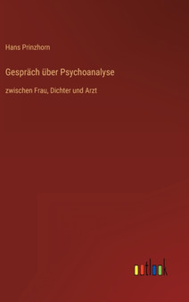 Gesprach uber Psychoanalyse : zwischen Frau, Dichter und Arzt by Hans Prinzhorn - Hardback
