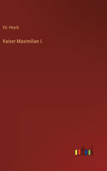 Kaiser Maximilian I. by Ed Heyck - Hardback