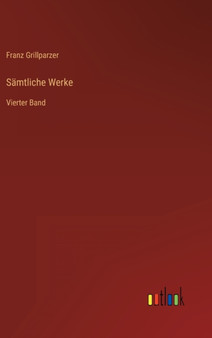 Samtliche Werke : Vierter Band by Franz Grillparzer - Hardback