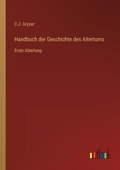 Handbuch der Geschichte des Altertums : Erste Abteilung by C J Grysar - Paperback