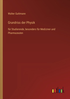 Grundriss der Physik : fur Studierende, besonders fur Mediziner und Pharmazeuten by Walter Guttmann - Paperback